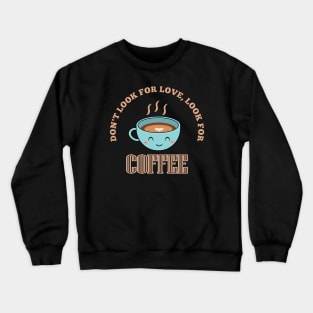 Don't look for love, look for coffee Crewneck Sweatshirt